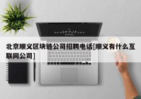 北京顺义区块链公司招聘电话[顺义有什么互联网公司]