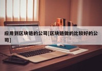 应用到区块链的公司[区块链做的比较好的公司]