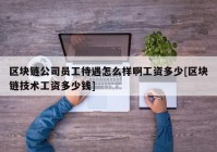 区块链公司员工待遇怎么样啊工资多少[区块链技术工资多少钱]