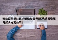 哪些公司通过区块链融资融券[区块链融资服务解决方案公司]