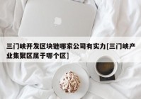 三门峡开发区块链哪家公司有实力[三门峡产业集聚区属于哪个区]