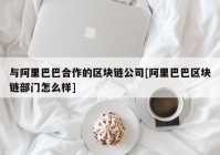 与阿里巴巴合作的区块链公司[阿里巴巴区块链部门怎么样]